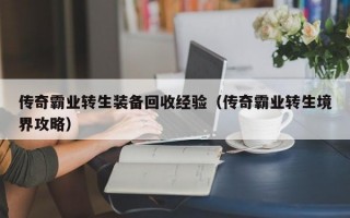 传奇霸业转生装备回收经验（传奇霸业转生境界攻略）